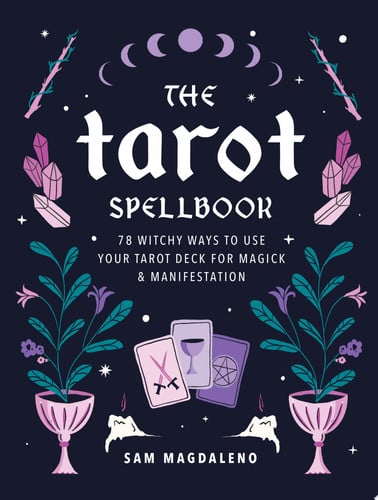 The Tarot Spellbook 78 Witchy Ways to Use Your Tarot Deck for Magick and Manifestation by Sam Magdaleno