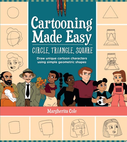 Cartooning Made Easy: Circle, Triangle, Square Draw Unique Cartoon Characters by Margherita Cole