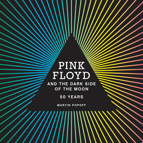 Pink Floyd and The Dark Side of the Moon 50 Years by Martin Popoff