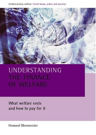 Understanding the Finance of Welfare What Welfare Costs and how to Pay for it (shelf worn) by Howard Glennerster