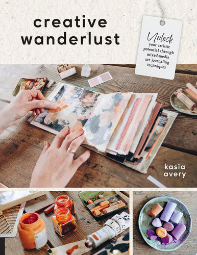 Creative Wanderlust Unlock Your Artistic Potential Through Mixed-Media Art Journaling Techniques - With 8 Sheets of Printed Papers for Journaling and Collage by Kasia Avery