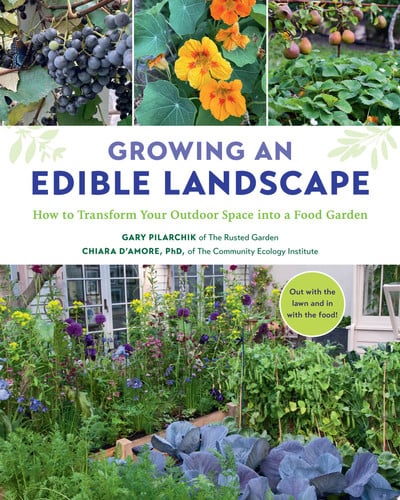 Growing an Edible Landscape How to Transform Your Outdoor Space Into a Food Garden by Gary Pilarchik | Chiara DAmore
