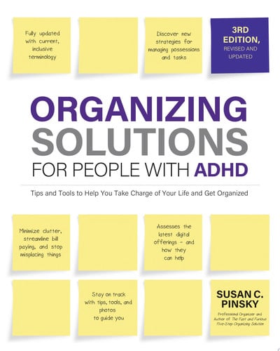 Organizing Solutions for People with ADHD, 3rd Edition Tips and Tools to Help You Take Charge of Your Life and Get Organized by Susan Pinsky