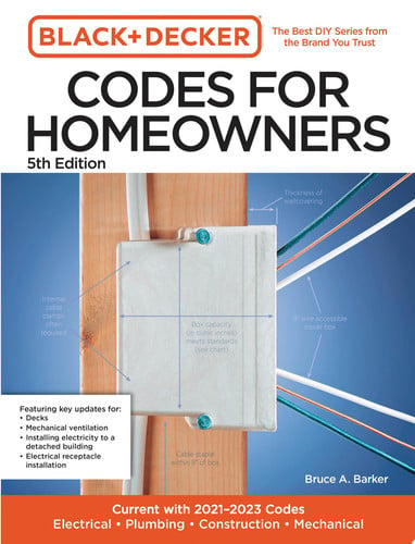 Black and Decker Codes for Homeowners 5th Edition Current with 2021-2023 Codes - Electrical \u2022 Plumbing \u2022 Construction \u2022 Mechanical by Bruce Barker