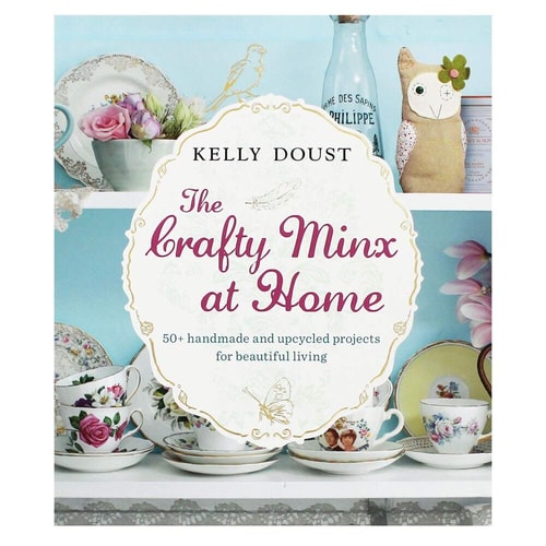 The Crafty Minx at Home: 50+ Handmade & Upcycled Projects for Living by Kelly Doust