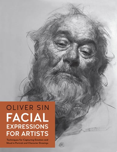Facial Expressions for Artists Techniques for Capturing Emotion and Mood in Portrait and Character Drawings by Oliver Sin