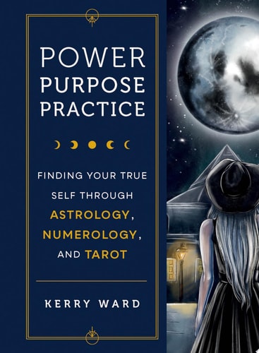 (TXS) Power, Purpose, Practice: Finding Your True Self Through Astrology, Numerology & Tarot by Kerry Ward