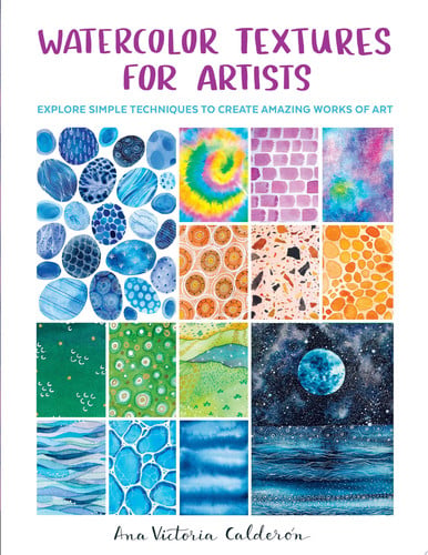 Watercolor Textures for Artists Explore Simple Techniques to Create Amazing Works of Art by Ana Victoria Calder\u00f3n