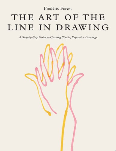 The Art of the Line in Drawing: A Step-by-Step Guide to Creating Simple, Expressive Drawings by Frederic Forest