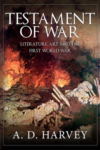 Testament of War: Literature, Art and the First Wold War (shelfworn) by A. D. Harvey