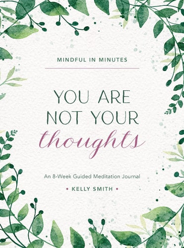 Achtsam in Minuten: Du bist nicht deine Gedanken: Ein 8-wöchiges geführtes Meditationstagebuch von Kelly Smith