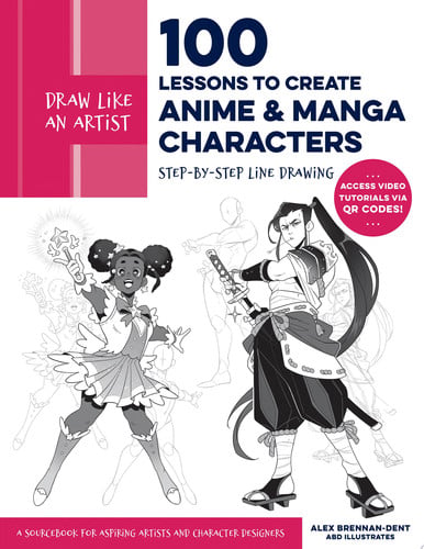 Draw Like an Artist: 100 Lessons to Create Anime and Manga Characters Step-by-Step Line Drawing - A Sourcebook for Aspiring Artists and Character Designers - Access Video Tutorials Via QR Codes! by Alex Brennan-Dent | ABD Illustrates