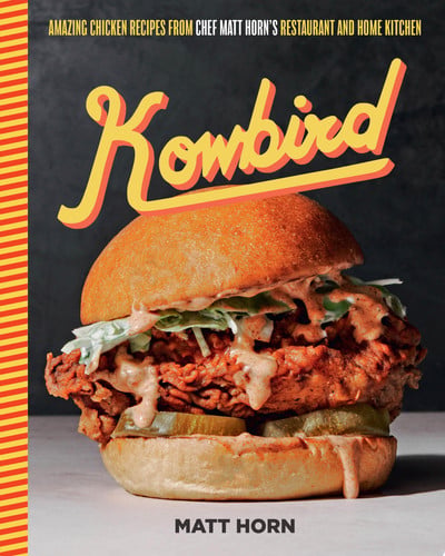 Kowbird: amazing chicken recipes from chef Matt Horn's restaurant and home kitchen by Horn, Matt