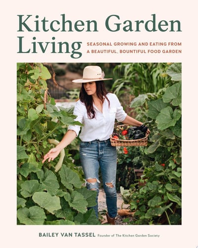 Kitchen garden living: seasonal growing and eating from a beautiful, bountiful food garden by Van Tassel, Bailey