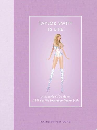 Taylor Swift Is Life: A Superfan's Guide to All Things We Love about Taylor Swift by Kathleen Perricone