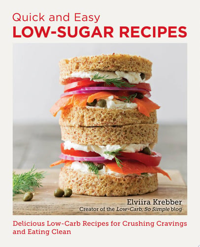Quick and Easy Low Sugar Recipes: Delicious Low-Carb Recipes for Crushing Cravings and Eating Clean by Elviira Krebber