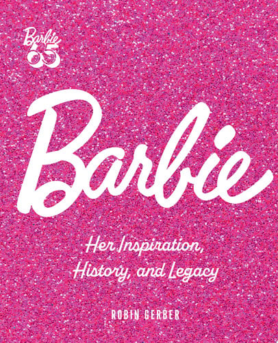 Barbie: Her Inspiration, History, and Legacy by Gerber, Robin