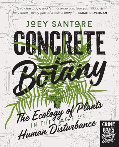 Concrete Botany: The Ecology of Plants in the Age of Human Disturbance by Santore, Joey