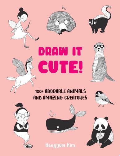 Draw it cute! 100+ adorable animals and amazing creatures by Kim, Heegyum