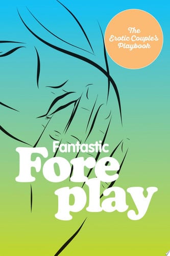 Fantastic Foreplay by Editors of Fair Winds Press