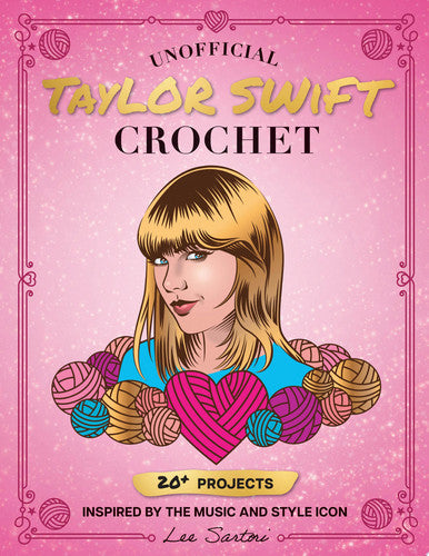 Unofficial Taylor Swift Crochet 20+ Projects Inspired by the Music and Style Icon by Lee Sartori