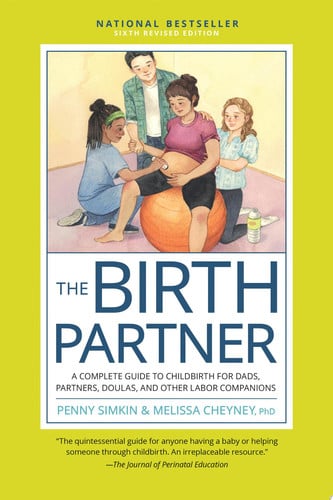 The Birth Partner, Sixth Revised Edition A Complete Guide to Childbirth for Dads, Partners, Doulas, and Other Labor Companions by Penny Simkin | Melissa Cheyney