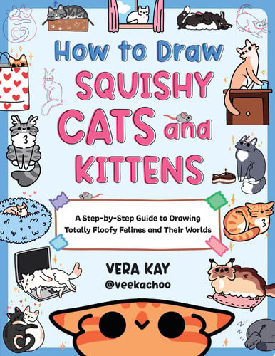 How to Draw Squishy Cats and Kittens A Step-by-Step Guide to Drawing Totally Floofy Felines and Their Worlds by Vera Kay