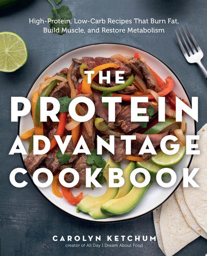 The Protein Advantage Cookbook High-Protein, Low-Carb Recipes That Burn Fat, Build Muscle, and Restore Metabolism by Carolyn Ketchum