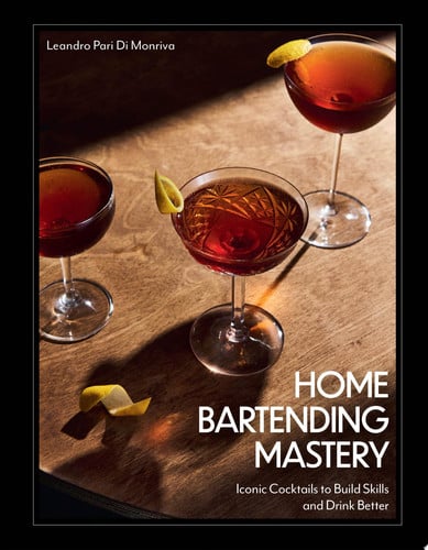 Home Bartending Mastery: Iconic Cocktails to Build Skills and Drink Better by Di Monriva, Leandro Pari