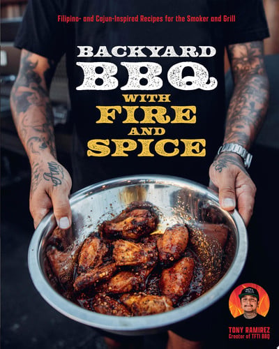 Backyard BBQ with Fire and Spice: Filipino- and Cajun-Inspired Recipes for the Smoker and Grill by Tony Ramirez