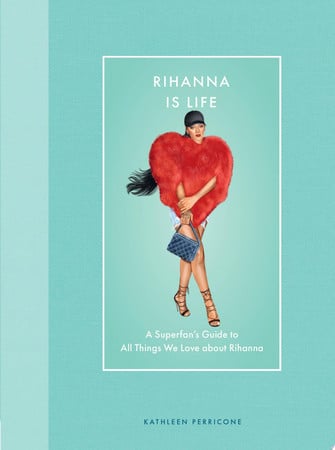 Rihanna is life: a superfan's guide to all things we love about Rihanna by Editors of Chartwell Books