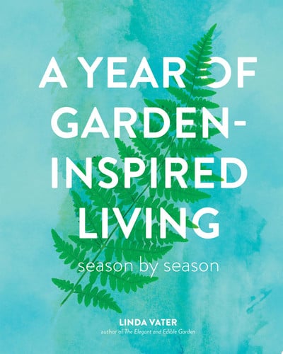 A Year of Garden-Inspired Living Season by Season by Linda Vater
