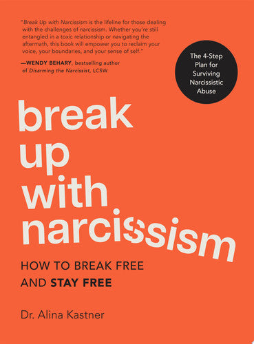 Break Up with Narcissism: How to Break Free and Stay Free by Alina Kastner