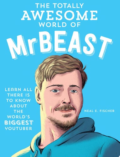 The Totally Awesome World of MrBeas:t Learn All There Is to Know about the World's Biggest YouTuber by Neal E. Fischer