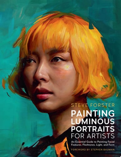 Painting Luminous Portraits for Artists: An Essential Guide to Painting Facial Features, Fleshtones by Forster, Steve