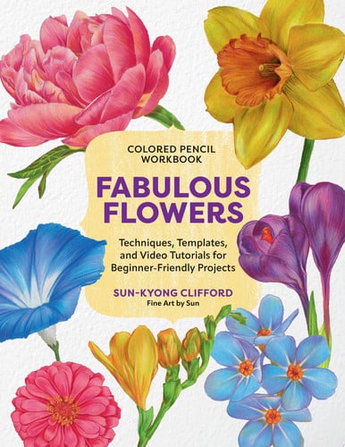 Colored Pencil Workbook: Fabulous Flowers Techniques, Templates, and Video Tutorials for Beginner-Friendly Projects by Sun-Kyong Clifford
