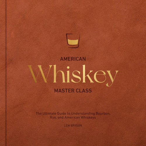 American Whiskey Master Class: The Ultimate Guide to Understanding Bourbon, Rye, and Other American by Bryson, Lew