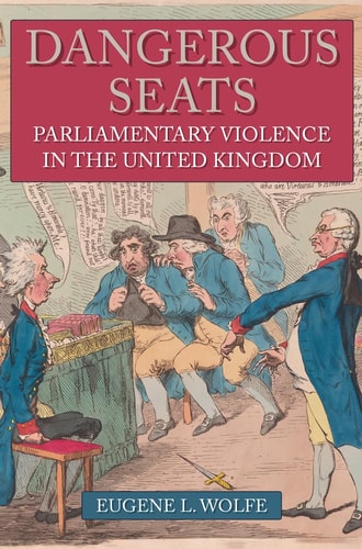 Dangerous Seats: Parliamentary Violence In The U.K. by Eugene L.Wolf