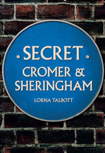 Secret Cromer and Sheringham by Lorna Talbott
