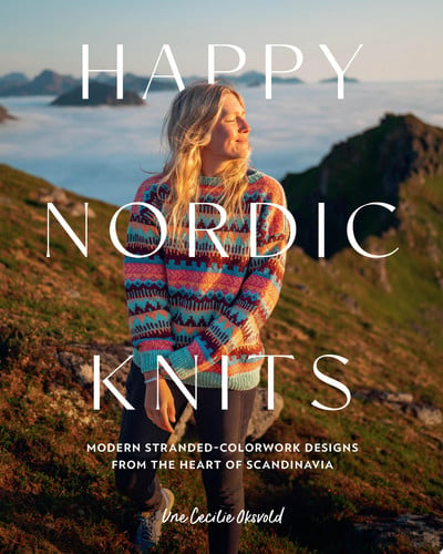 Happy Nordic Knits Modern Stranded-Colorwork Designs from the Heart of Scandinavia - Projects for Men & Women Sizes XS-5XL by Une Cecilie Oksvold