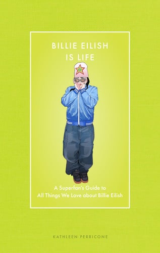 Billie Eilish Is Life: A Superfan's Guide to All Things We Love about Billie Eilish by Kathleen Perricone