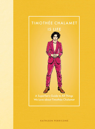 Timothée Chalamet Is Life: A Superfans Guide to All Things We Love about Timothée Chalamet by Kathleen Perricone