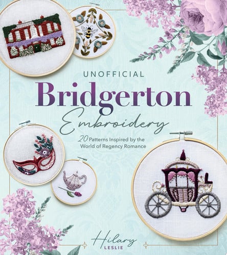 Unofficial Bridgerton Embroidery: 20 Patterns Inspired by the World of Regency Romance by Hilary Leslie