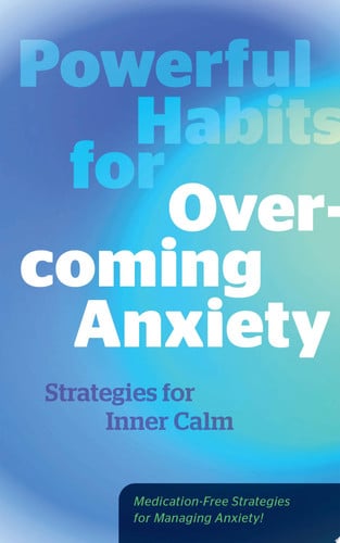 Powerful Habits for Overcoming Anxiety Strategies for Inner Calm - Medication-Free Strategies for Managing Anxiety! by Editors of Fair Winds Press