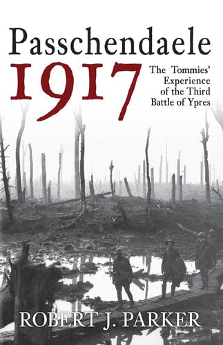 Passchendaele 1917 by Robert J.Parker