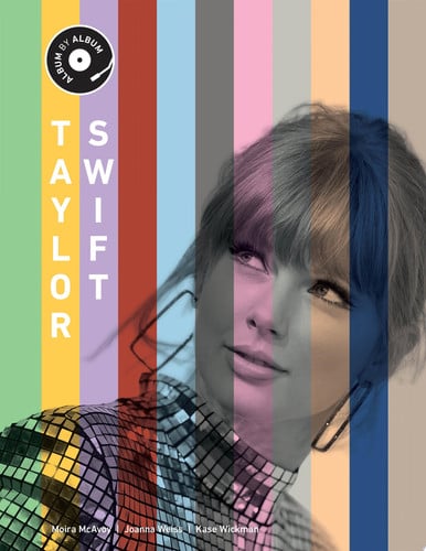 Taylor Swift Album by Album by Kase Wickman | Joanna Weiss | Moira McAvoy