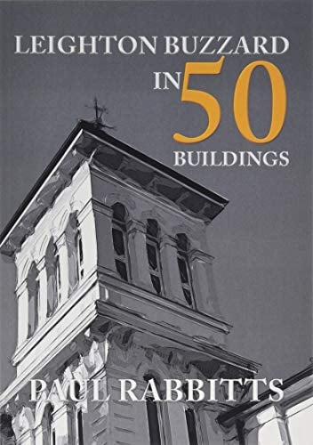 Leighton Buzzard in 50 Buildings by Paul Rabbitts