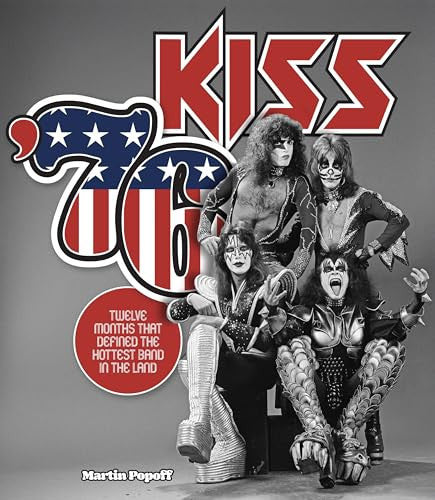 Kiss '76: Twelve Months That Defined the Hottest Band in the Land by Martin Popoff