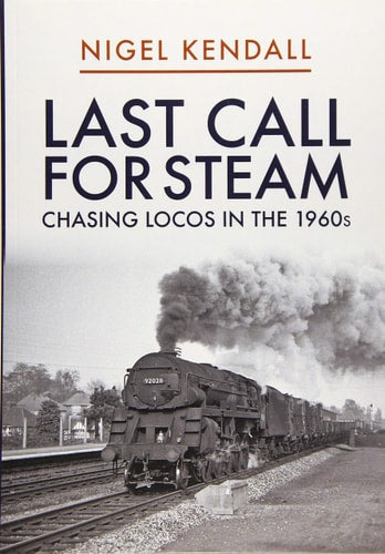 Last Call for Steam: Chasing Locos in the 1960s by Nigel Kendall