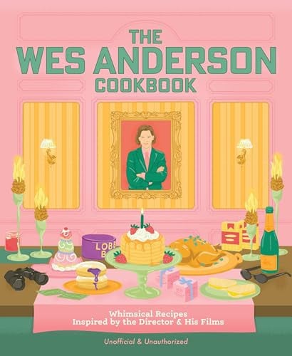 Wes Anderson Cookbook: Whimsical Recipes Inspired by the Director and His Films by Anderson, Michelle | Peterson, Chris